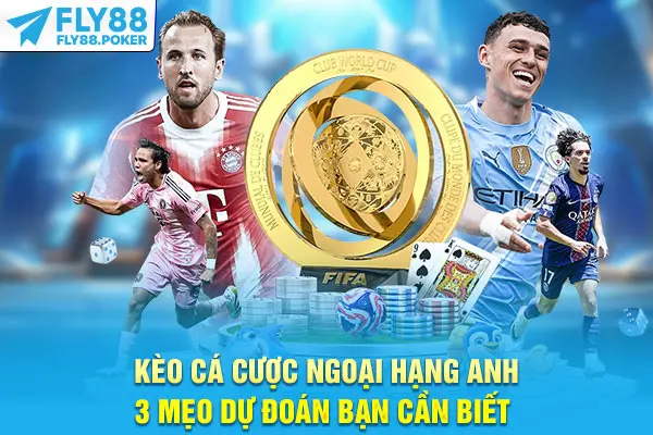 Kèo Cá Cược Ngoại Hạng Anh - 3 Mẹo Dự Đoán Bạn Cần Biết